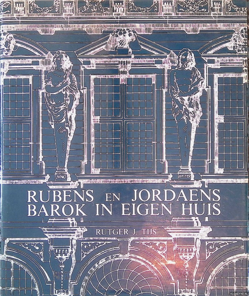 Tijs, Rutger J. - Rubens en Jordaens: barok in eigen huis: een architectuurhistorische studie over groei, verval en restauratie van twee 17de-eeuwse kunsternaarswoningen te Antwerpen