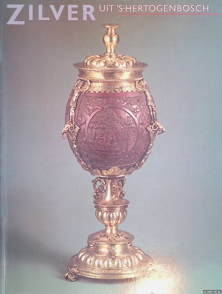 Koldeweij, A.M. - Zilver uit 's-Hertogenbosch: van Bourgondisch tot Biedermeier