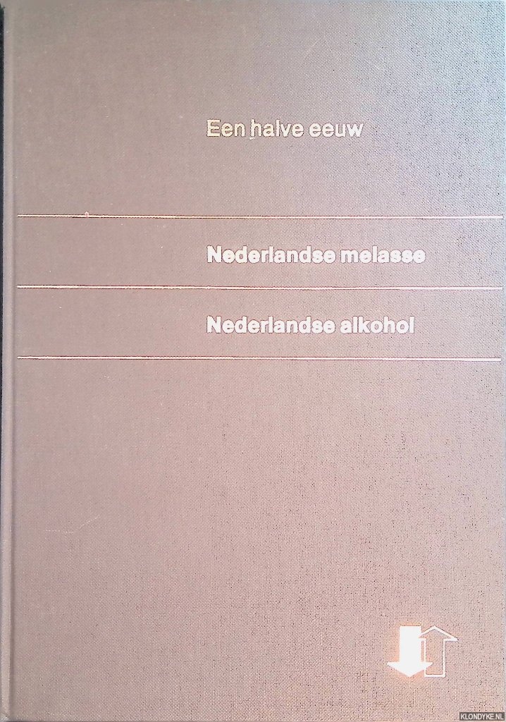Louwes, H.J. (voorwoord) - Een halve eeuw: Nederlandse melasse: Nederlandse alkohol