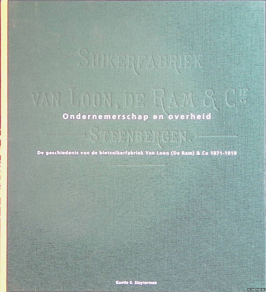 Sluyterman, Keetie E. - Ondernemerschap en overheid: de geschiedenis van de bietsuikerfabriek Van Loon (De Ram) & Co 1871-1919