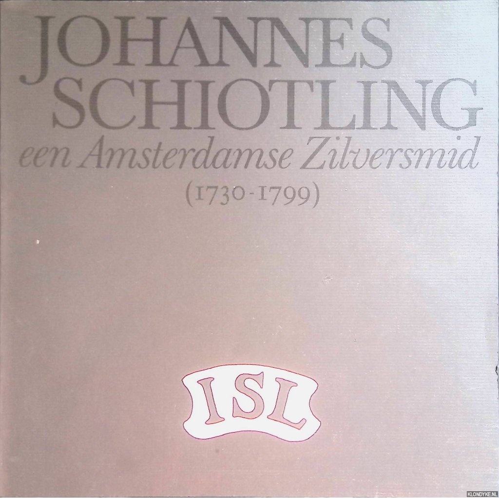 Verbeek, J. - Johannes Schiotling: een Amsterdamse Zilversmid (1730-1799)