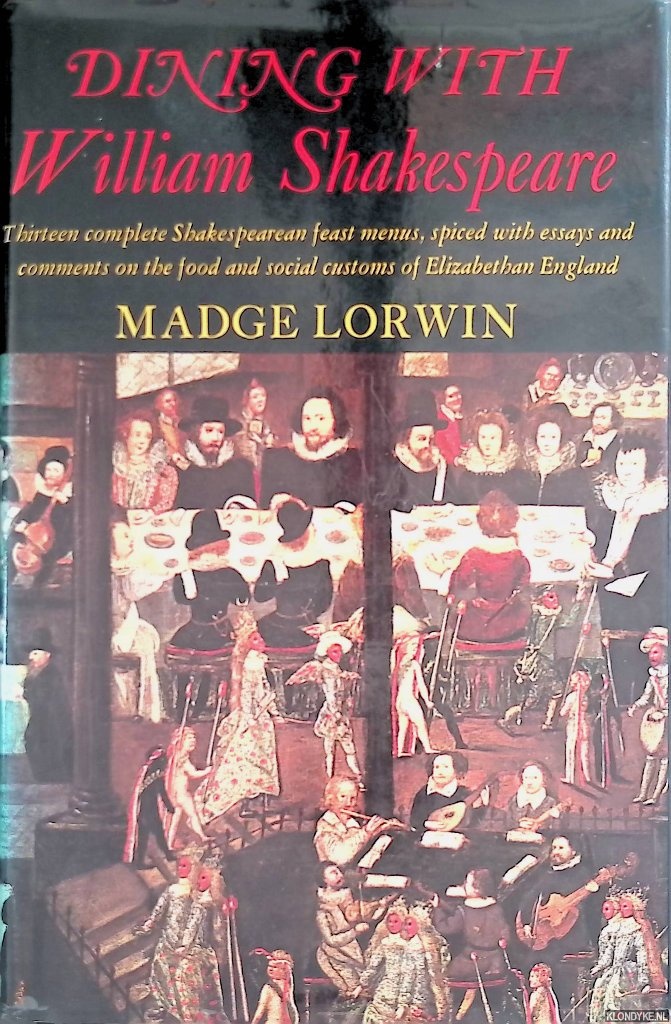 Lorwin, Madge - Dining with William Shakespeare: Thirteen Complete Shakespearean Feast Menus