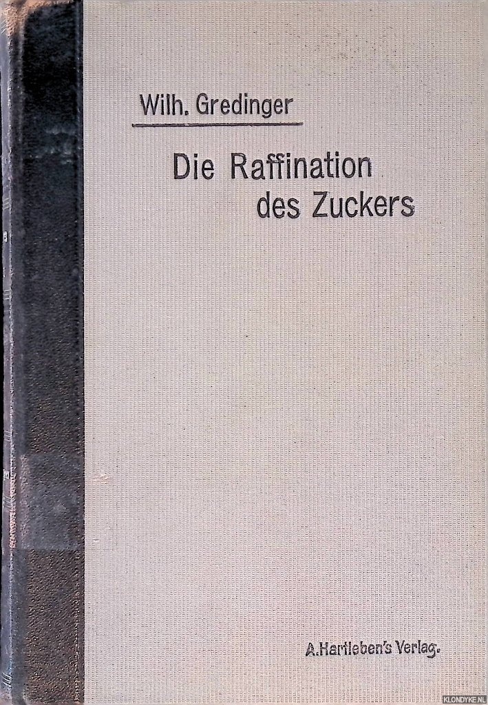 Gredinger, Wilh. - Die Raffination des Zuckers