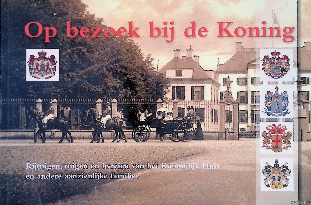 Conijn, N.W. - Op bezoek bij de koning: rijtuigen, tuigen en livreien van het Koninklijk Huis en andere aanzienlijke families