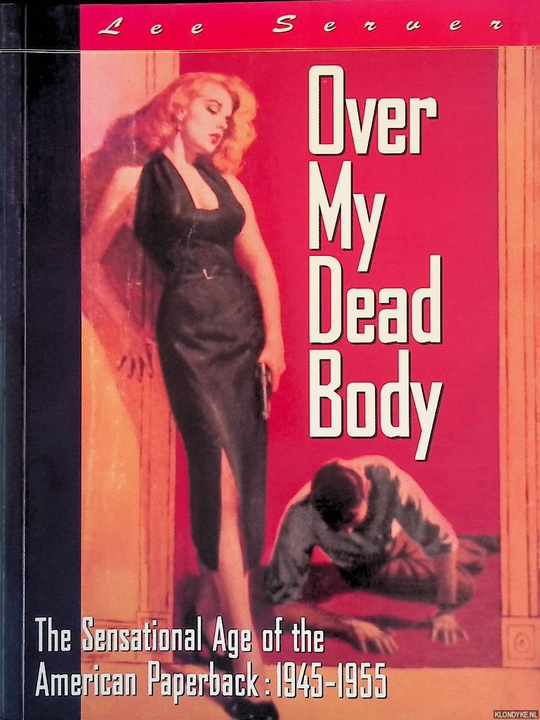 Server, Lee - Over my dead body: the Sensational Age of the American Paperback: 1945-1955