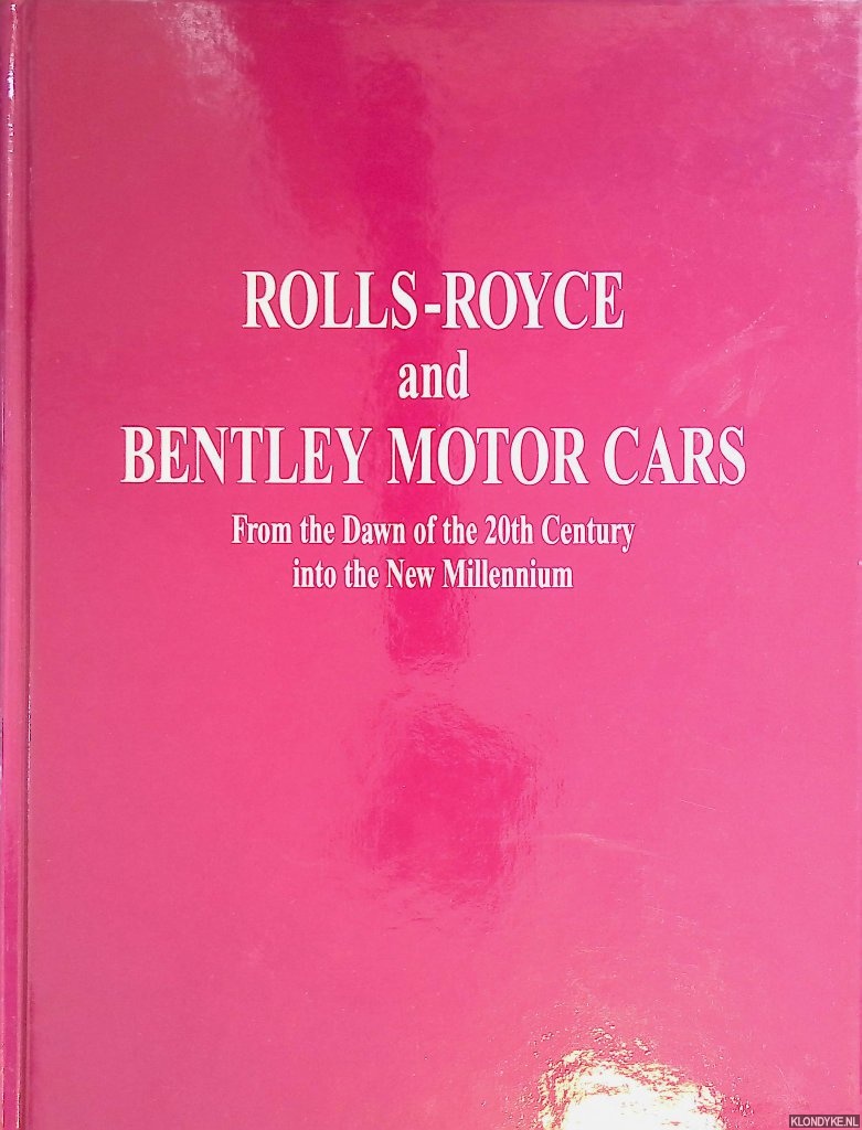 Martyn Nutland & Klaus-Josef Rofeldt - Rolls-Roys and Bentley Motor Cars: from the Dawn of the 20th Century into the New Millennium