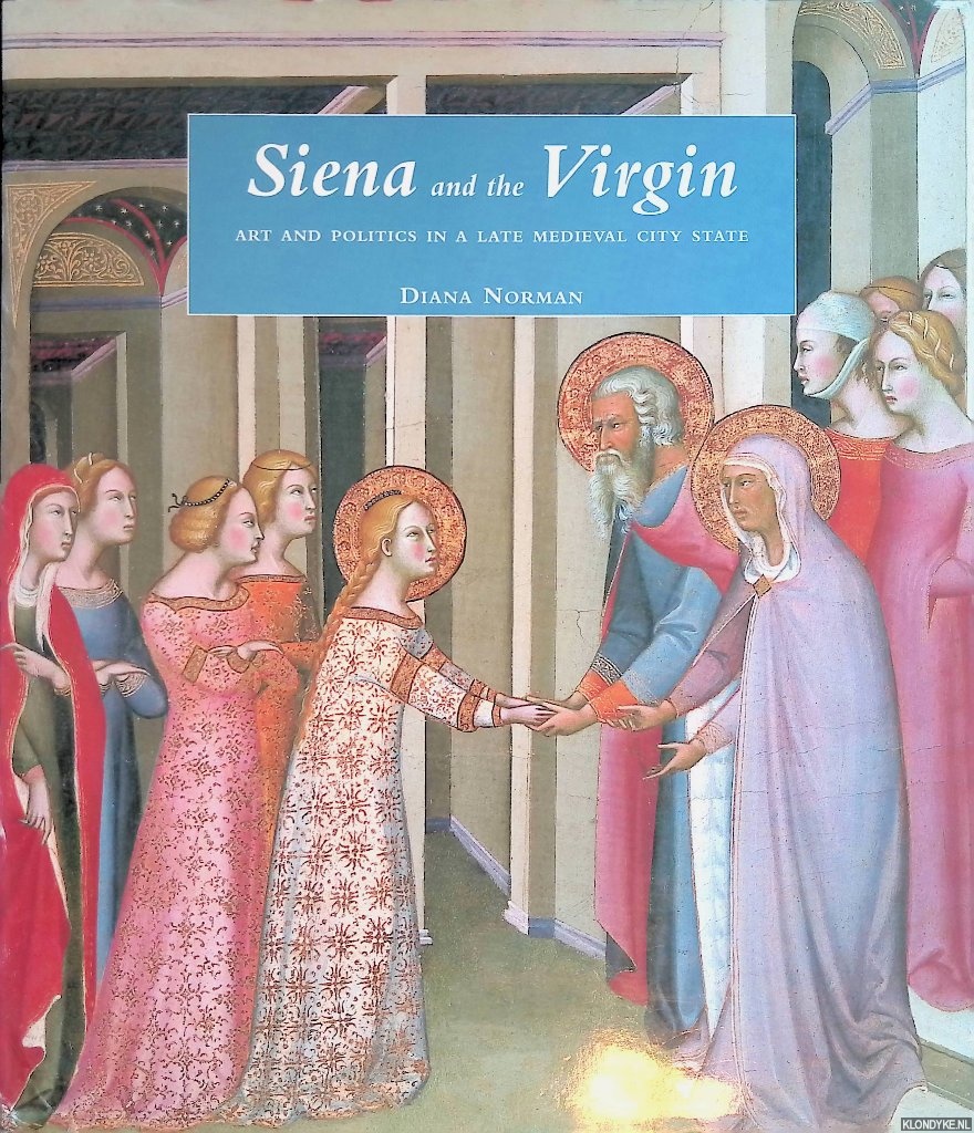 Norman, Diana - Siena and the Virgin: Art and Politics in a Late Medieval City State