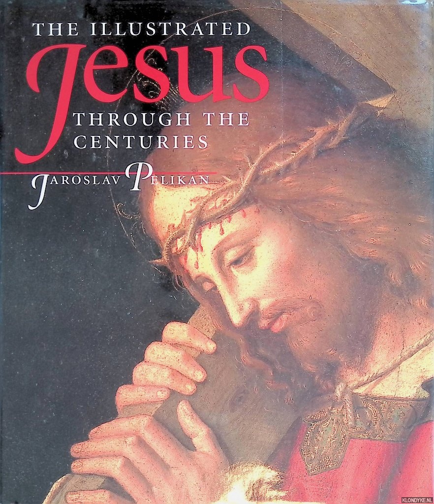 Pelikan, Jaroslav - The Illustrated Jesus Through the Centuries