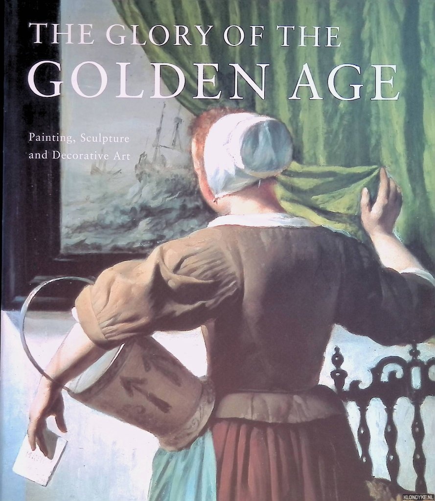 Kiers, Judikje & Fieke Tissink - The Glory of the Golden Age: Dutch Art of the 17th Century Painting Sculpture and Decorative Art