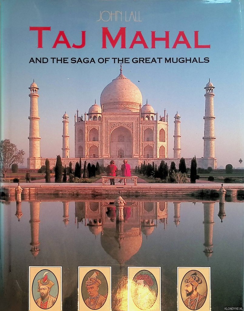Lall, John - Taj Mahal and the Saga of the Great Mughals