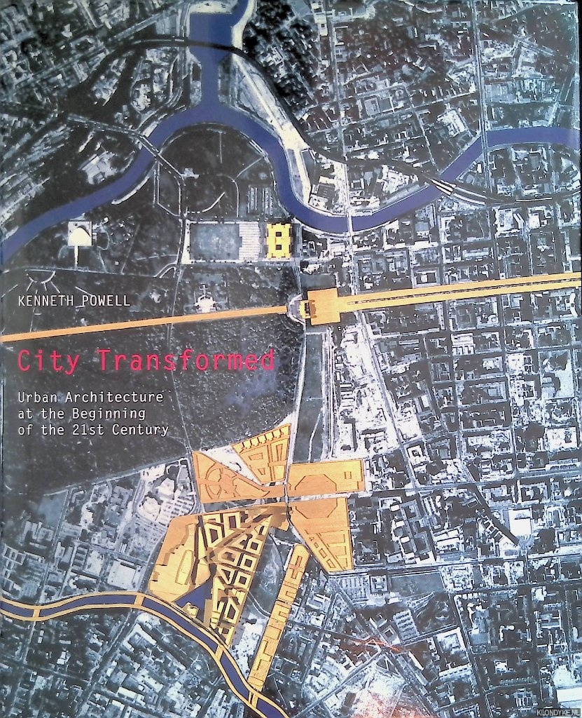 Powell, Kenneth - City Transformed: Urban Architecture at the Beginning of the 21st Century