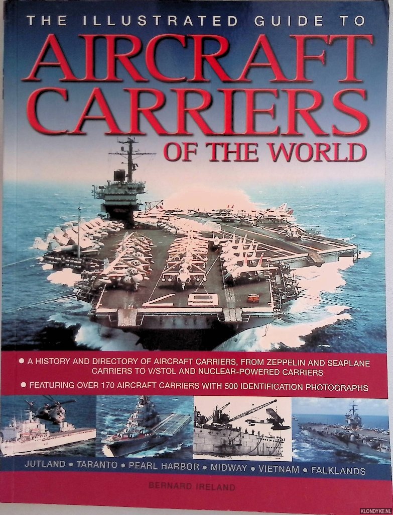 Ireland, Bernard - Aircraft Carriers An Illustrated History of Aircraft Carriers of the World, from Zeppelin and Seaplane Carriers to v/Stol and Nuclear-Powered Carriers
