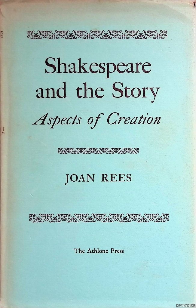 Rees, Joan - Shakespeare and the Story: Aspects of Creation