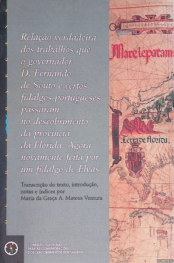 Graa A. Mateus Ventura, Maria da (transcrio do texto, introduo, notas e ndices por) - Relao Verdadeira dos trabalhos que o governador D. Fernando de Souto e certos fidalgos portugueses passaram no descobrimento da provncia da Florida. Agora novamente feita por um fidalgo de Elvas