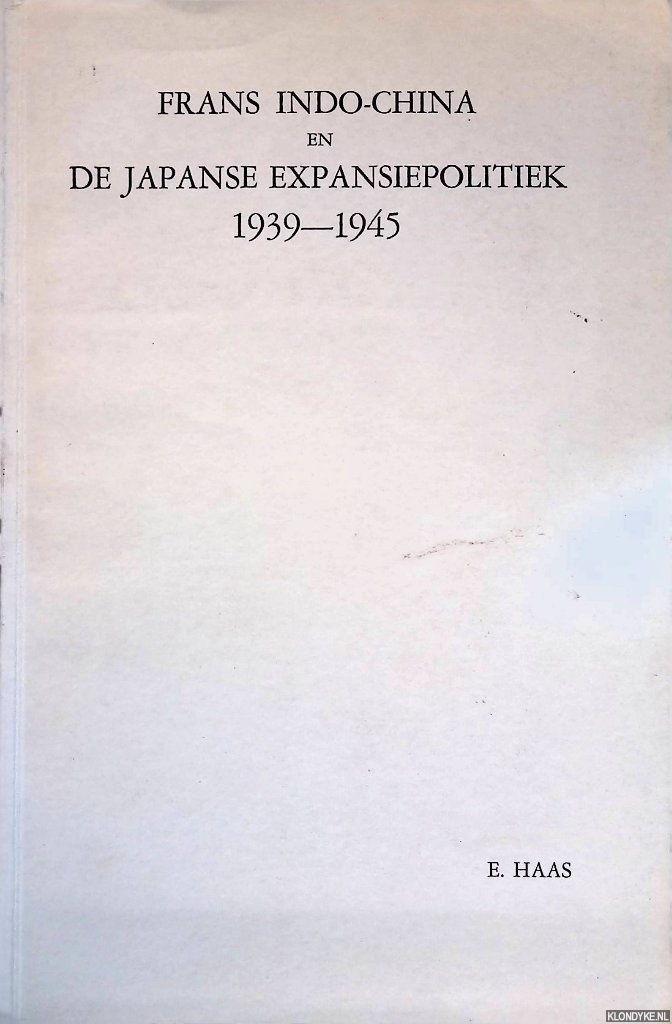 Haas, E. - Frans Indo-China en de Japanse expansiepolitiek 1939-1945