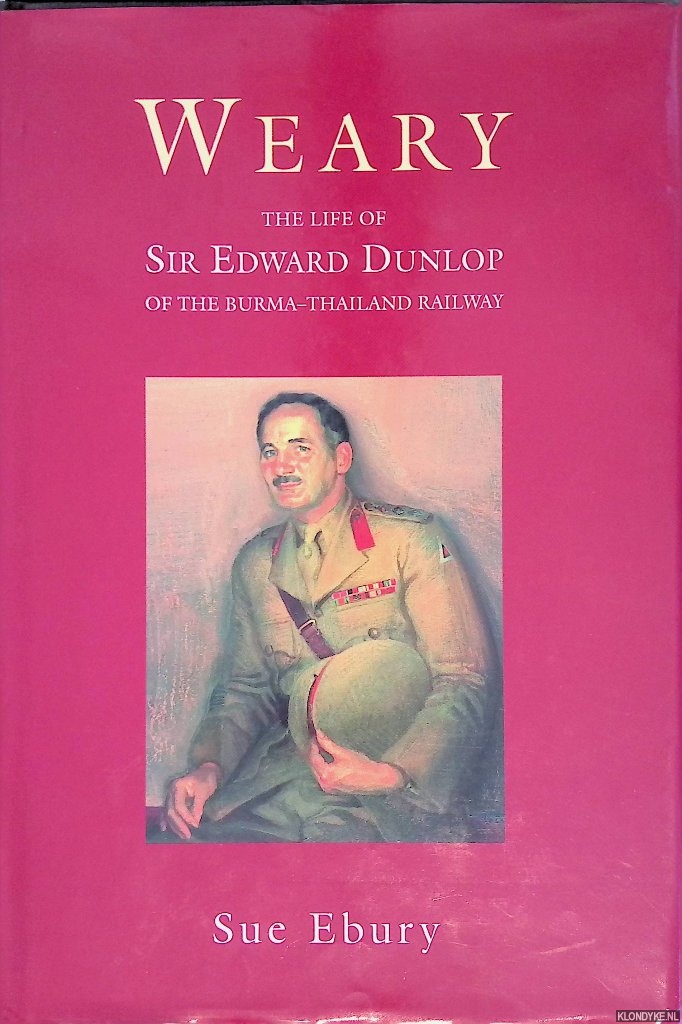 Ebury, Sue - Weary: the Life of Sir Edward Dunlop