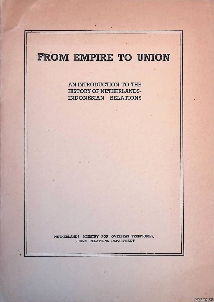 Netherlands Ministry for Overseas Territories - From empire to union: an introduction to the history of Netherlands-Indonesian relations
