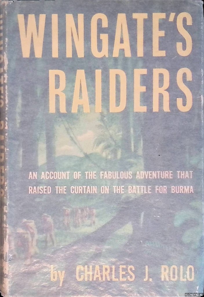 Rolo, Charles J. - Wingate's Raiders: An Account of the Fabulous Adventure that Raised the Curtain on the Battle for Burma