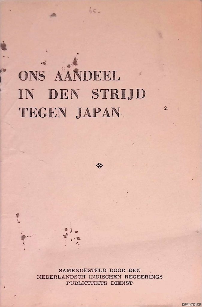 Nederlandsch Indischen Regeeerings Publiciteits Dienst - Ons aandeel in den strijd tegen Japan