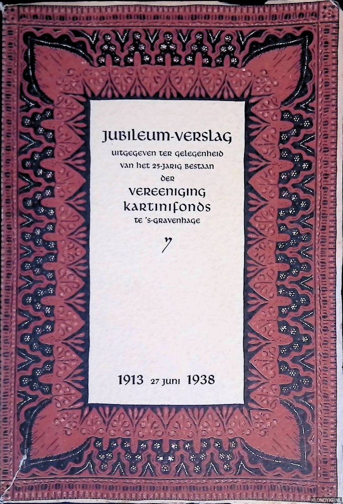 Diverse auteurs - Jubileum-verslag uitgegeven ter gelegenheid van het 25-jarig bestaan der Vereeniging Kartinifonds te 's-Gravenhage 1913 - 27 Juni - 1938