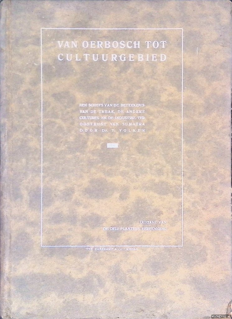 Volker, T. - Van oerbosch tot cultuurgebied. Een schets van de beteekenis van de tabak, de andere cultures en de industrie ter Oostkust van Sumatra