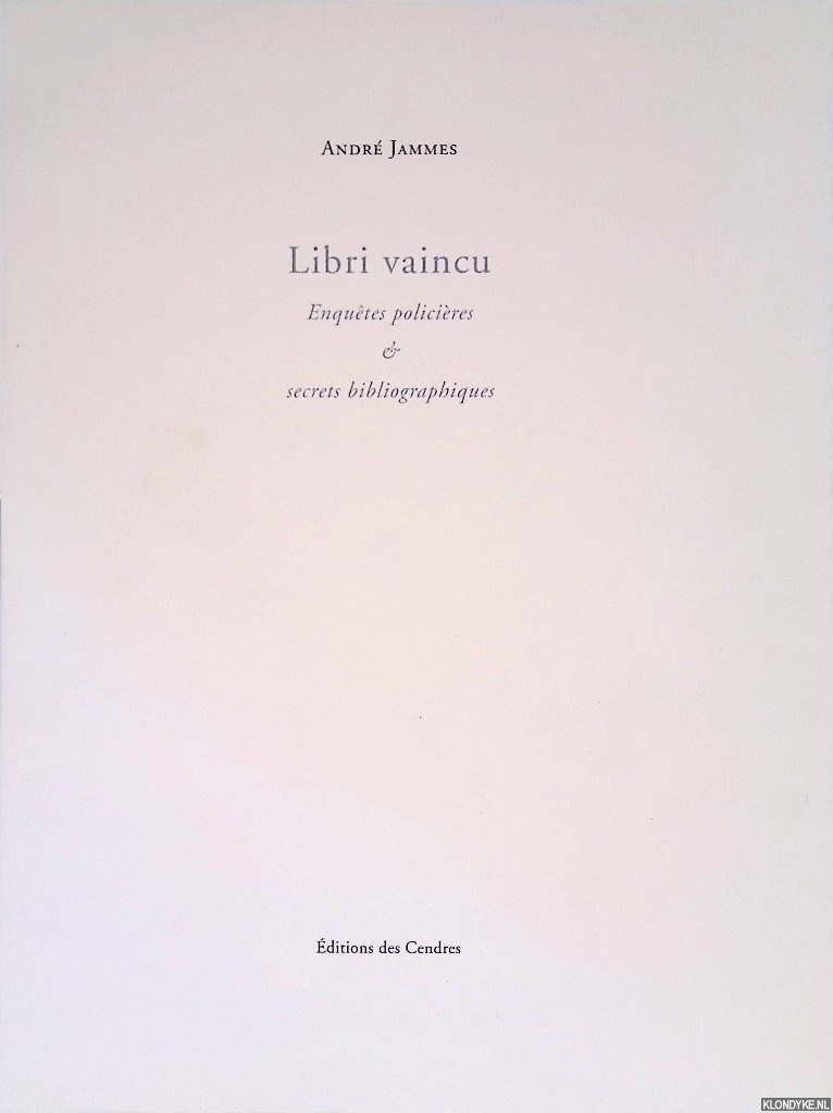 Jammes, Andr - Libri vaincu: enqutes policires & secrets bibliographiques