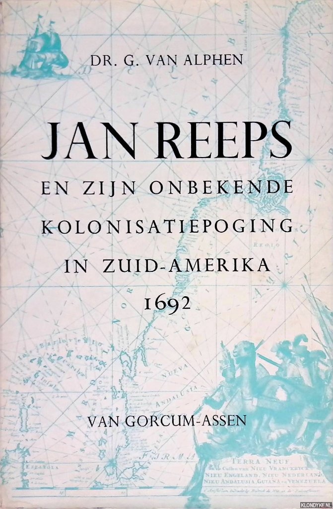 Alphen, G. van - Jan Reeps en zijn onbekende kolonisatiepoging in Zuid-Amerika 1692
