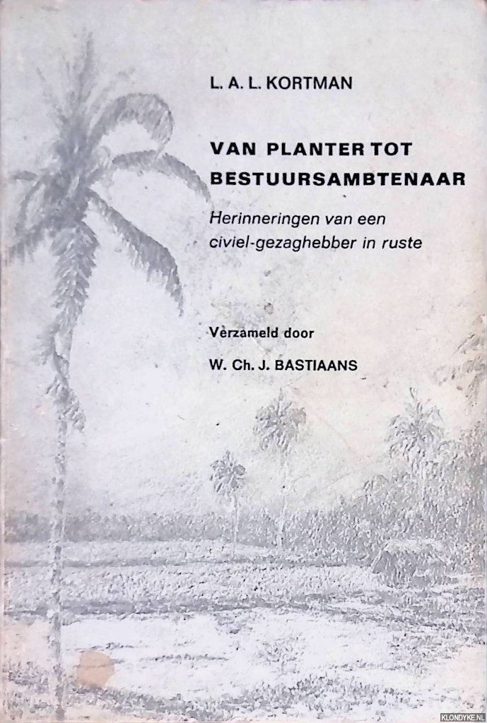 Kortman L.A.L. & W.Ch.J. Bastiaans (verzameld door) - Van planter tot bestuursambtenaar