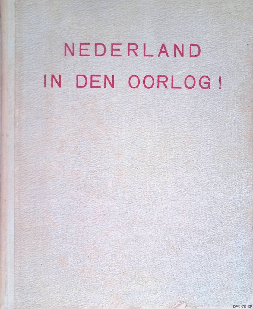 Vervooren, F. & W.C. Kentie (samenstellers) - Nederland in den oorlog: historisch document met reproducties van officiele stukken