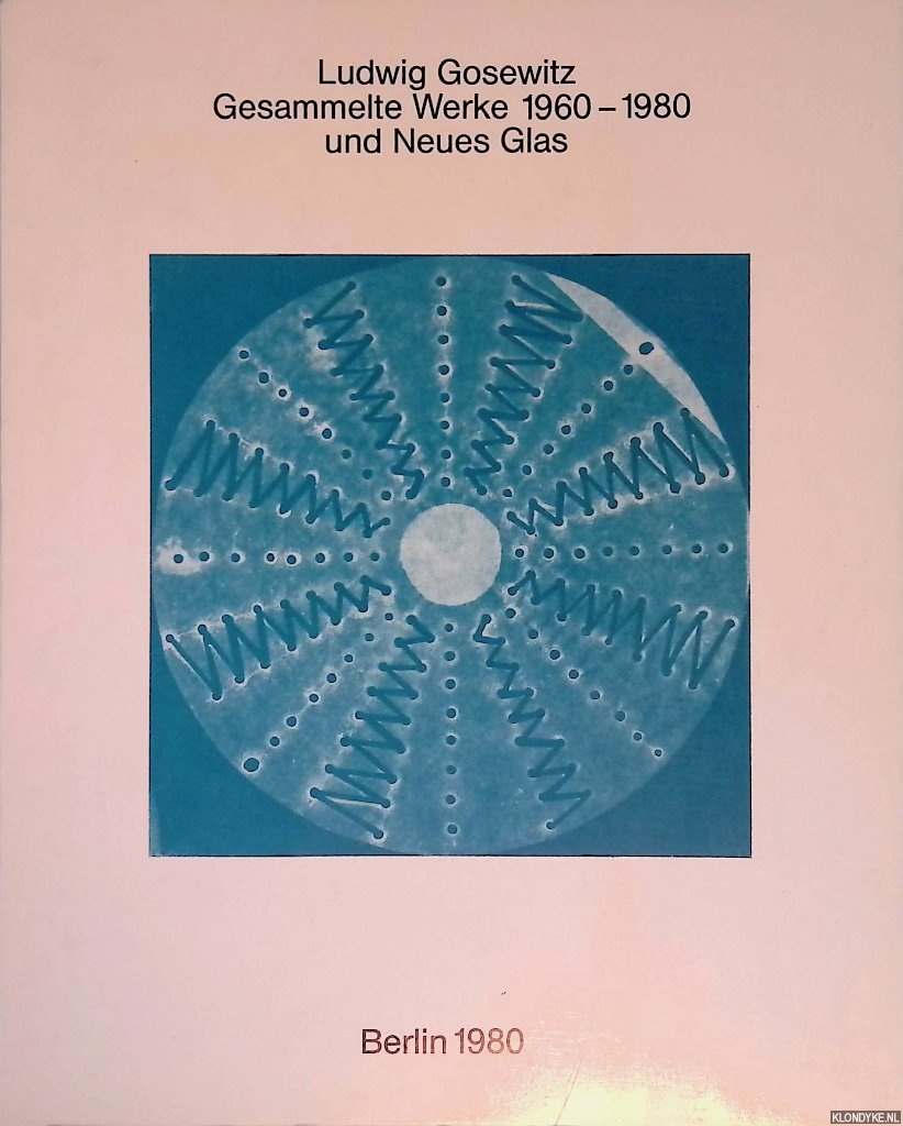 Gosewitz, Ludwig - Ludwig Gosewitz: Gesammelte Werke 1960-1980 und Neues Glas