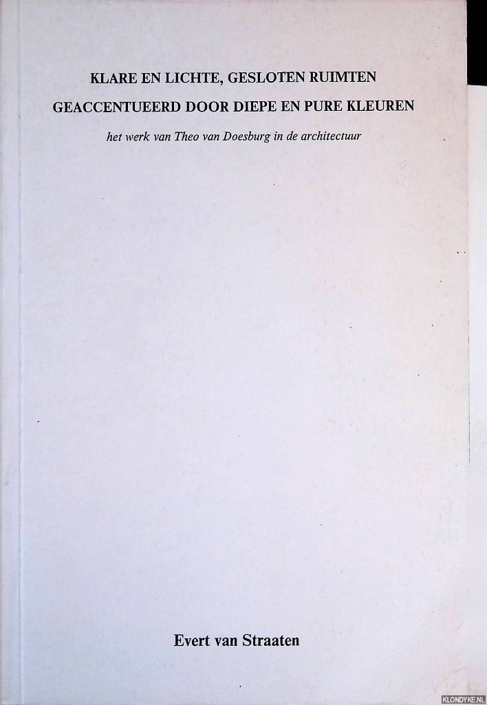 Straaten, Evert van - Klare en lichte, gesloten ruimten geaccentueerd door diepe en pure kleuren: het werk van Theo van Doesburg in de architectuur