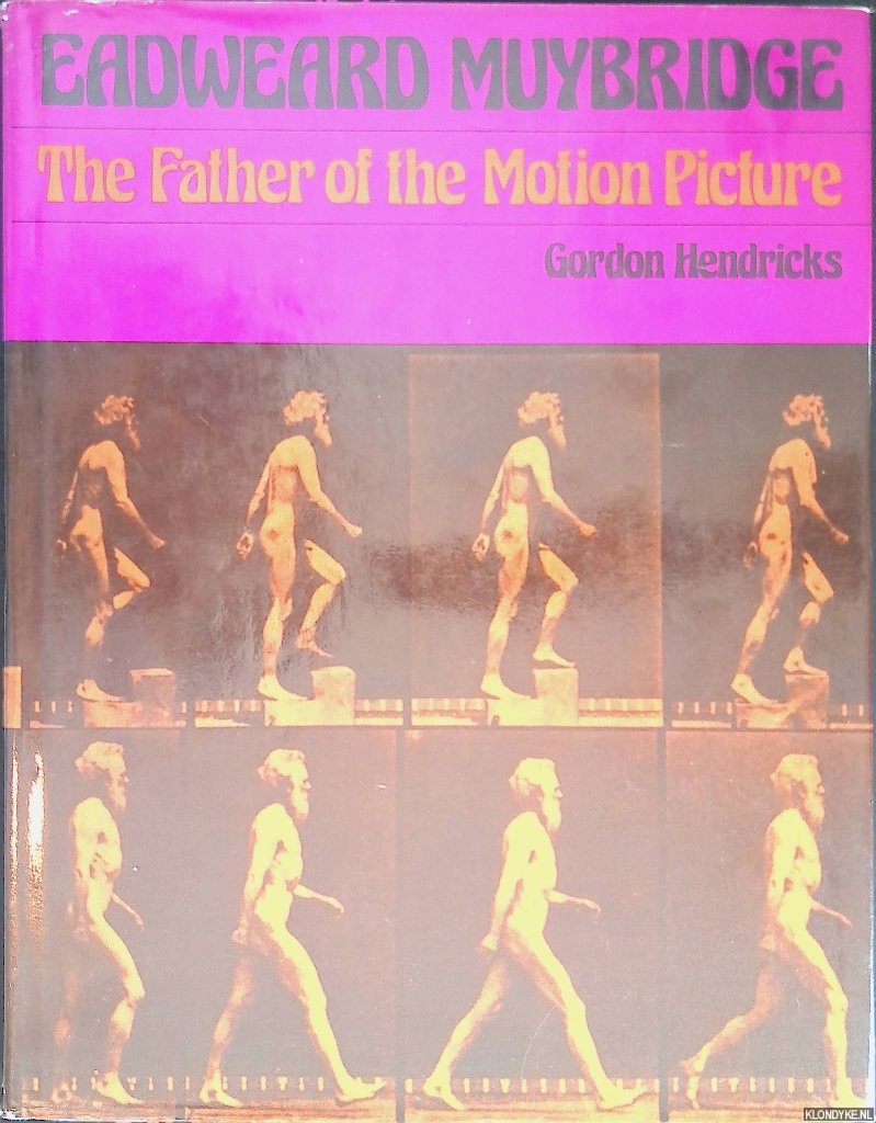 Hendricks, Gordon - Eadweard Muybridge: The Father of the Motion Picture