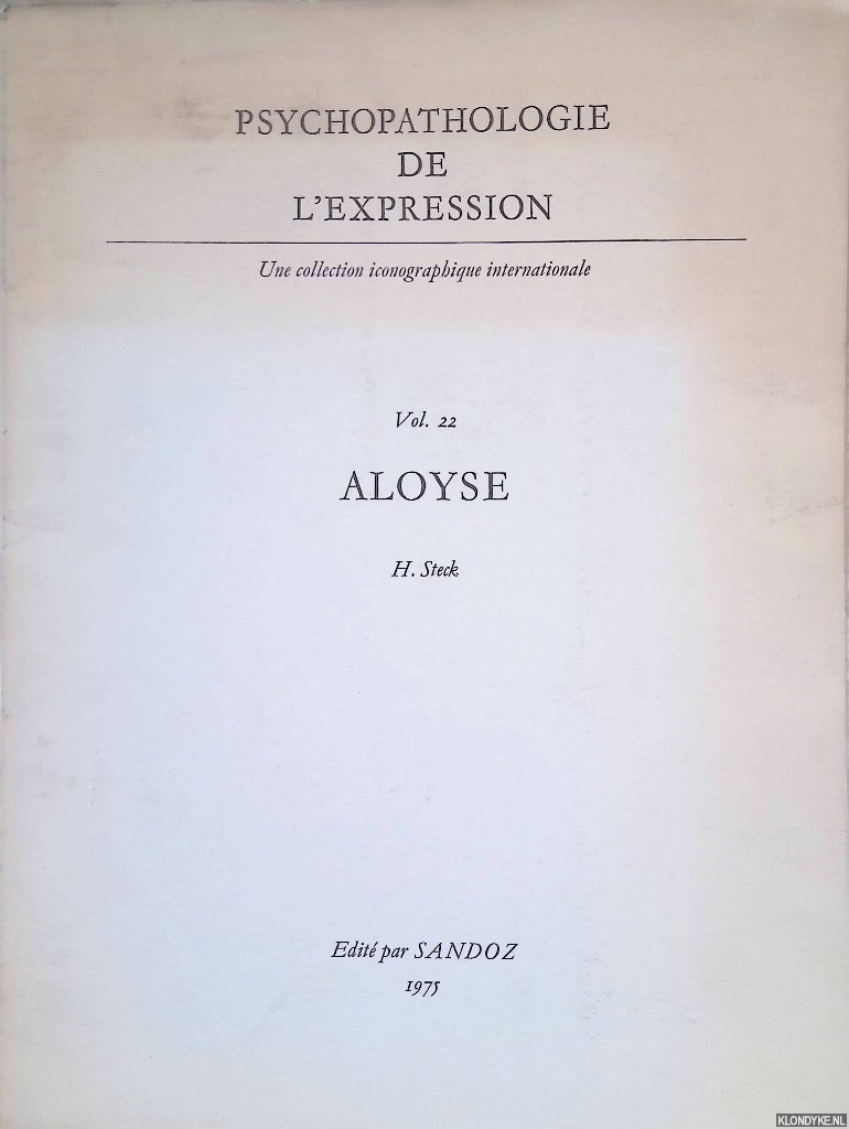 Steck, Hans (ancien directeur de la clinique psychiatrique universitaire de Lausanne) - Aloyse: Psychopathologie de l'expression. Une collection iconographique internationale