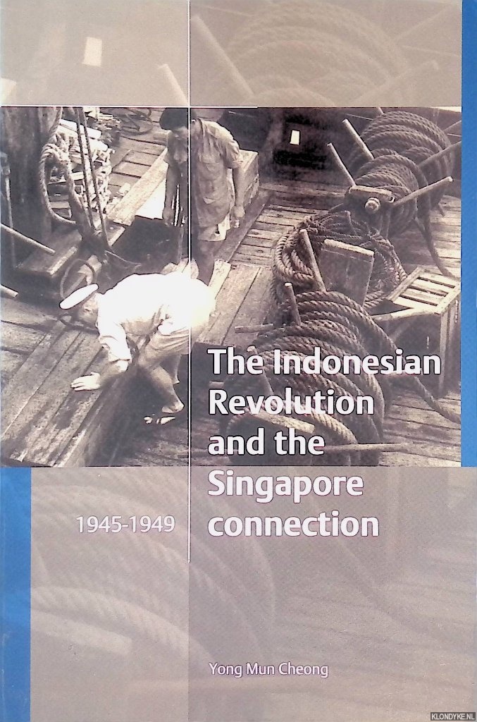 Cheong, Yong Mun - The Indonesian Revolution and the Singapore Connection 1945-1949