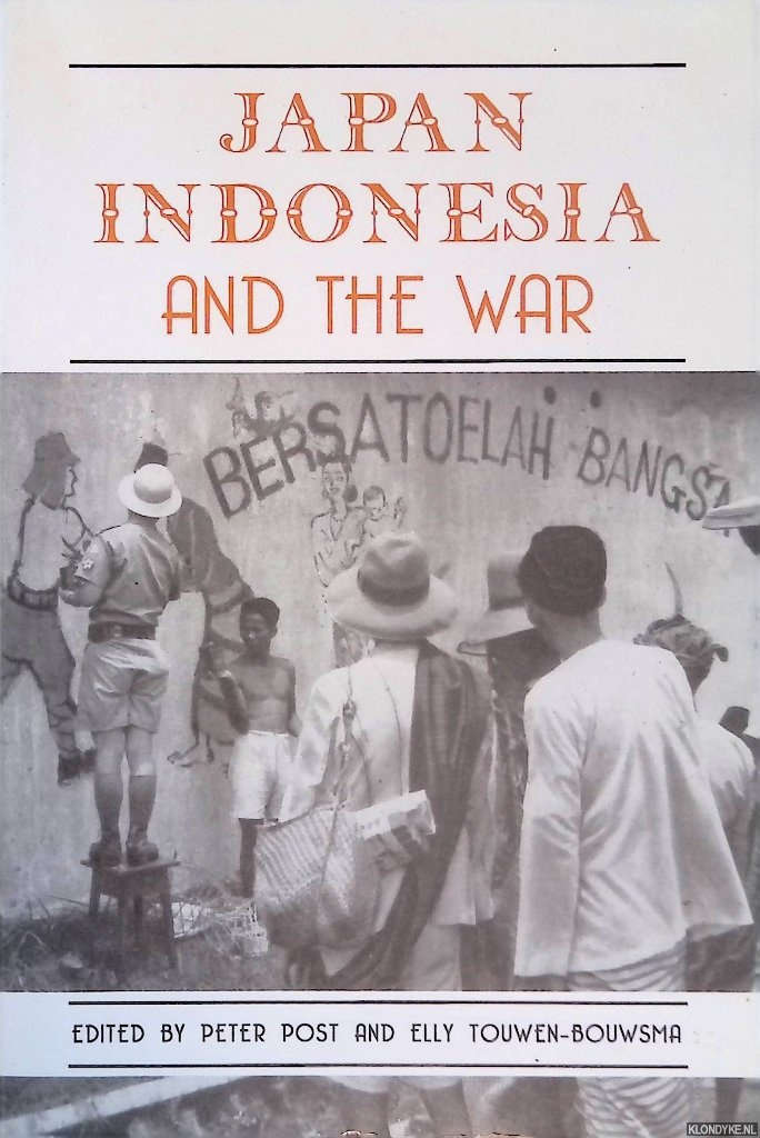 Post, Peter & Elly Touwen-Bouwsma (editors) - Japan, Indonesia and the war: myths and realities