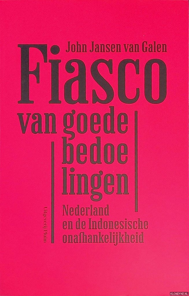 Jansen van Galen, John - Fiasco van goede bedoelingen. Nederlandse en de Indonesische onafhankelijkheid