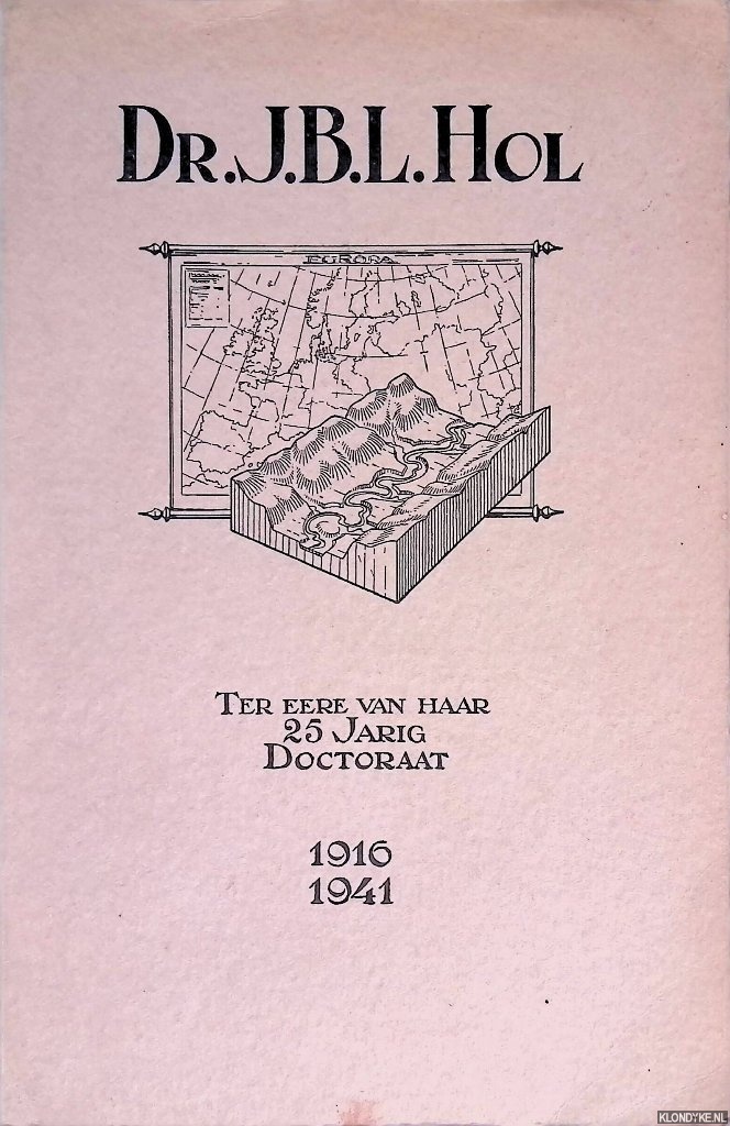 Bakker, J.P. - en anderen - Dr. J.B.L. Hol: ter eere van haar 25 jarig Doctoraat. 1916-1941.
