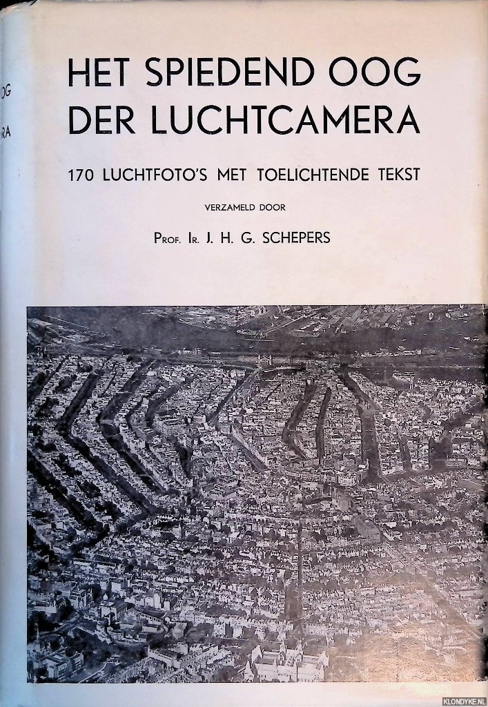 Schepers J.H.G. - Het spiedend oog der luchtcamera: 170 Luchtfoto's met toelichtende tekst