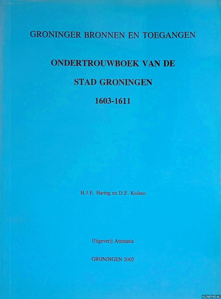 Hartog, H.J.E. & D.F. Kuiken - Ondertrouwboek van de stad Groningen 1603-1611