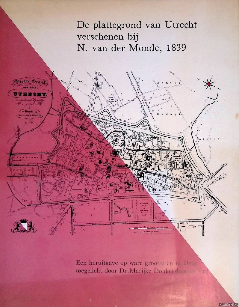 Donkersloot-de Vrij, Marijke - De plattegrond van Utrecht verschenen bij N. van der Monde, 1839. Een heruitgave op ware grootte en in kleur. Toegelicht door Marijke Donkersloot-de Vrij