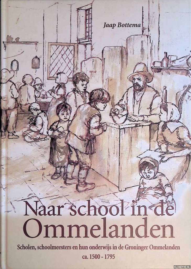 Bottema, Jaap - Naar school in de Ommelanden: scholen, schoolmeesters en hun onderwijs in Groninger Ommelanden ca. 1500-1795