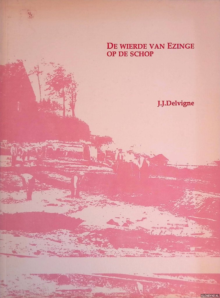 Delvigne, J.J. - De Wierde van Ezinge op de schop