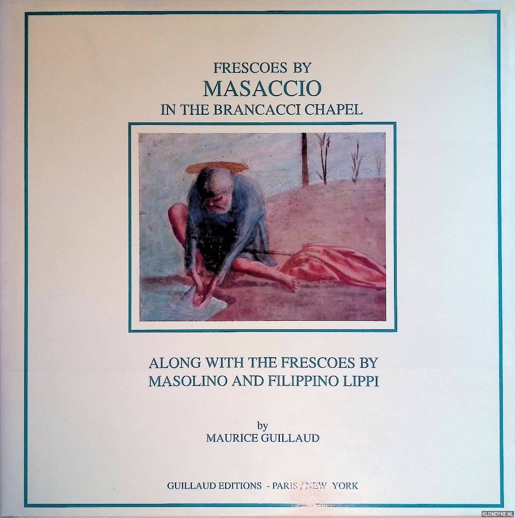 Guillaud, Maurice - Frescoes by Masaccio in the Brancacci Chapel: along with the frescoes by Masolino and Filippino Lippi
