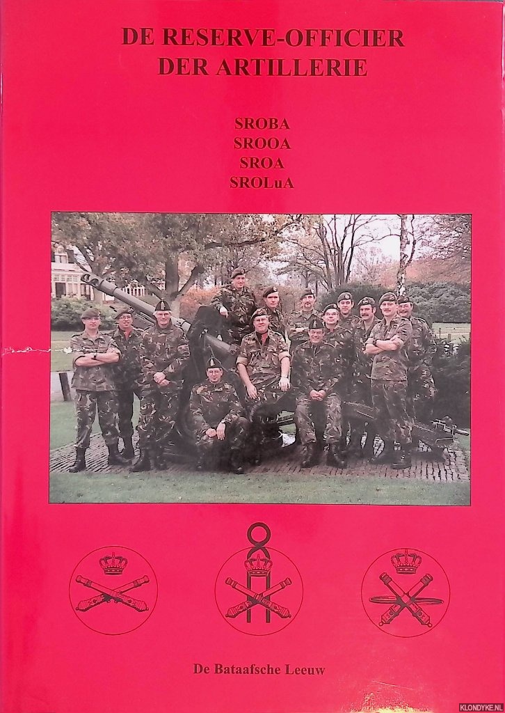 Klinkert, Wim & P.J. Antonisse & L.W.A. Visscher & P.H.M. Messerschmidt - en anderen - De reserve-officier der artillerie: SROBA, SROOA, SROA, SROLuA