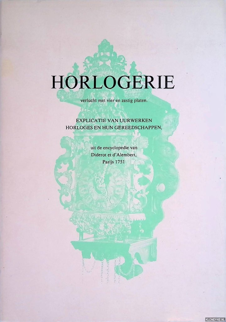 - - Horlogerie verlucht met vier en zestig platen. Explicatie van uurwerken, horloges en hun gereedschappen, uit de Encyclopedie van Diderot et d'Alembert, Parijs 1751