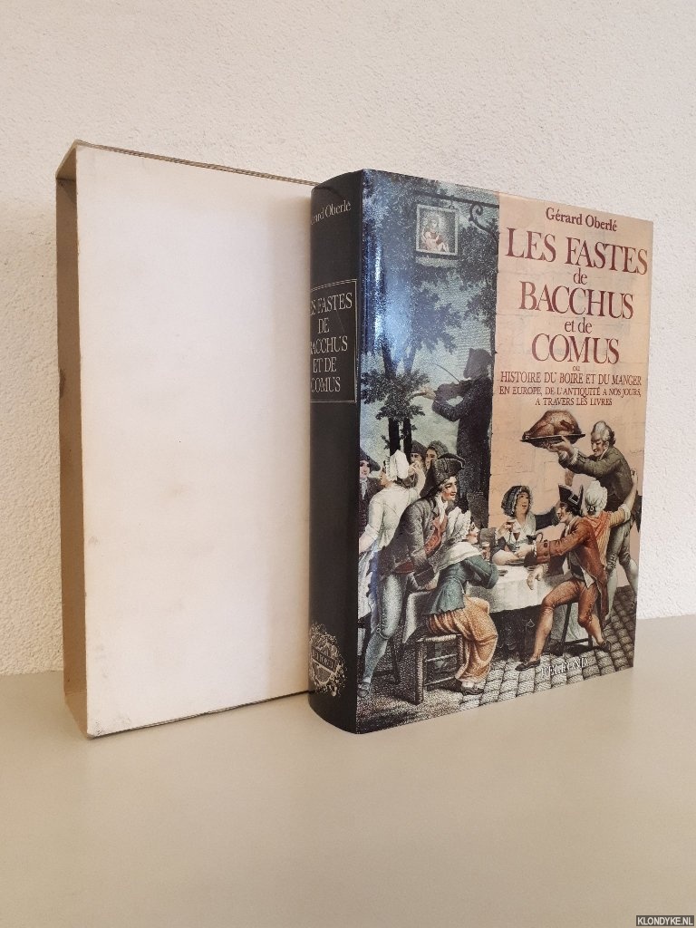 Oberl, Grard - Les fastes de Bacchus et de Comus ou Histoire du boire et du manger en Europe, de l'antiquit  nos jours,  travers les livres