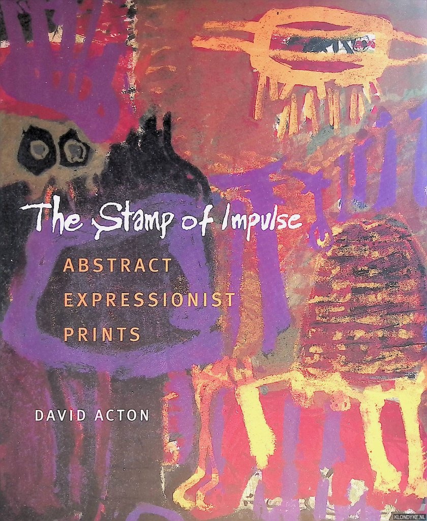Acton, David - The Stamp of Impulse. Abstract Expressionist Prints
