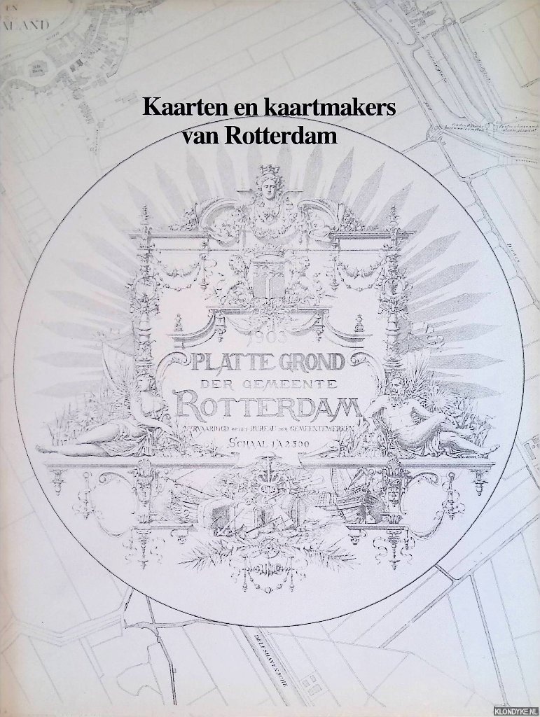 Lievaart, W.L. - Kaarten en kaartmakers van Rotterdam : tentoonstelling van de Gemeentelijke Archiefdienst Rotterdam, in samenwerking met de Dienst van Gemeentewerken, afd. B11 Landmeten en Kartografie : 6 november 1984 - 4 januari 1985