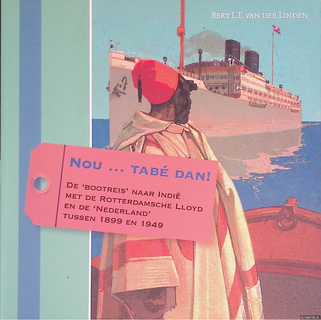 Linden, Bert L.T. van der - Nou ... tab dan! De 'bootreis' naar Indi met de Rotterdamdsche Lloyd en de 'Nederland' tussen 1899 en 1949
