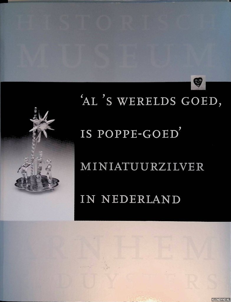 Duijsters, Kristin - 'Al 's werelds goed, is poppe-goed'. Miniatuurzilver in Nederland